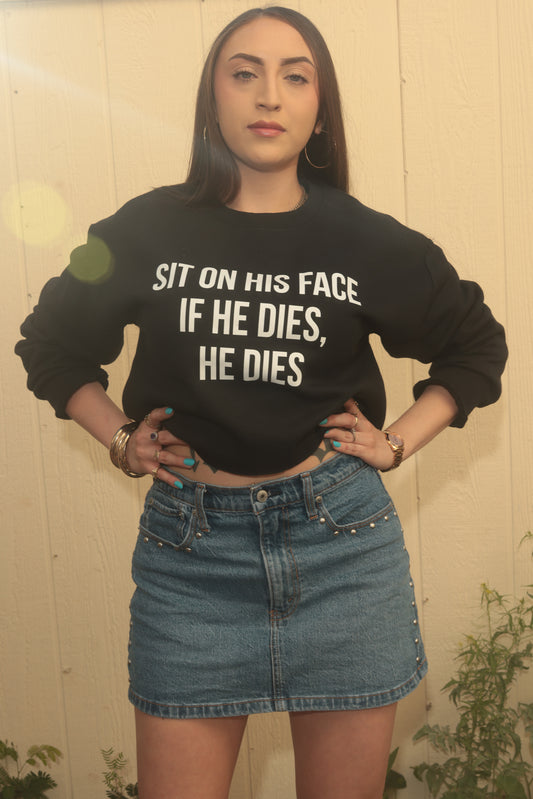 "Sit On His Face If He Dies, He Dies" Crop Top, Sweatshirt, Sweater Crop