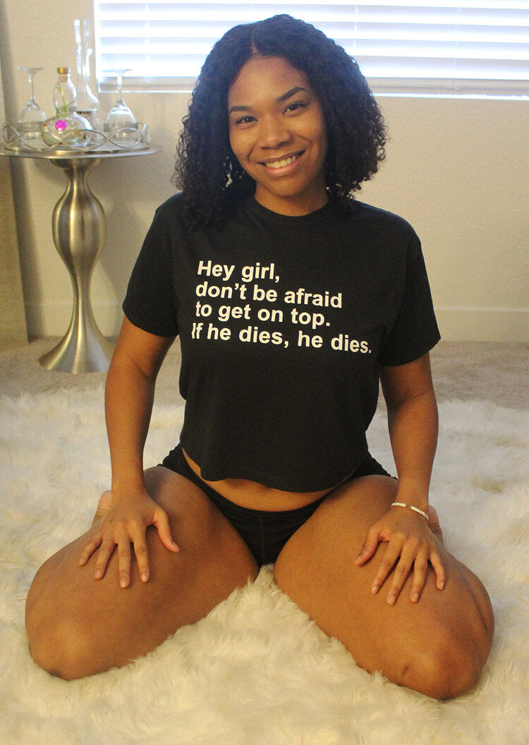 "Hey Girl, Don't Be Afraid To Get On Top. If He Dies, He Dies" Crop Top And Unisex Tee