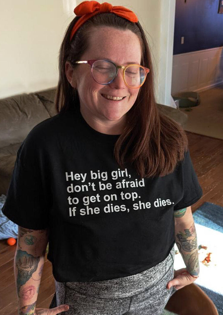 "Hey Big Girl, Don't Be Afraid To Get On Top. If She Dies, She Dies" Crop Top And Unisex Tee