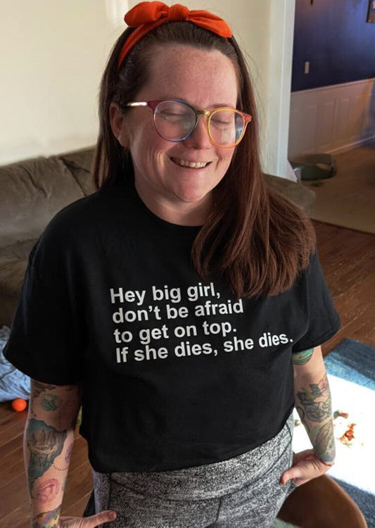 "Hey Big Girl, Don't Be Afraid To Get On Top. If She Dies, She Dies" Crop Top And Unisex Tee