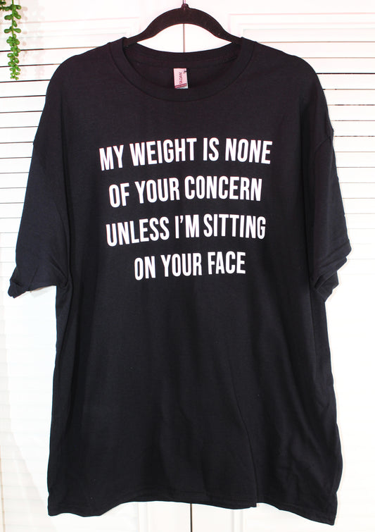 $10 T-Shirt Sale "My Weight Is None Of Your Concern Unless I'm Sitting On Your Face"