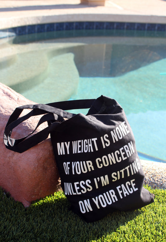 "My Weight Is None Of Your Concern Unless I'm Sitting On Your Face" Classic Tote Bag